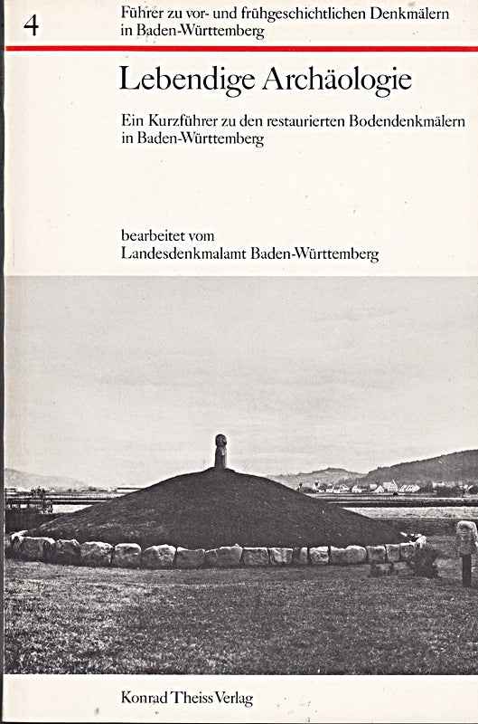 Lebendige Archäologie. Ein Kurzführer zu den restaurierten Bodendenkmälern in Baden-Württemberg (Führer zu vor- und frühgeschichtlichen Denkmälern in Baden-W Band 4)