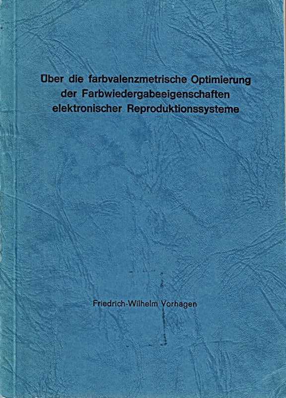 Über die farbvalenzmetrische Optimierung der Farbwiedergabeeigenschaften elektronischer Reproduktionssysteme. Dissertation.