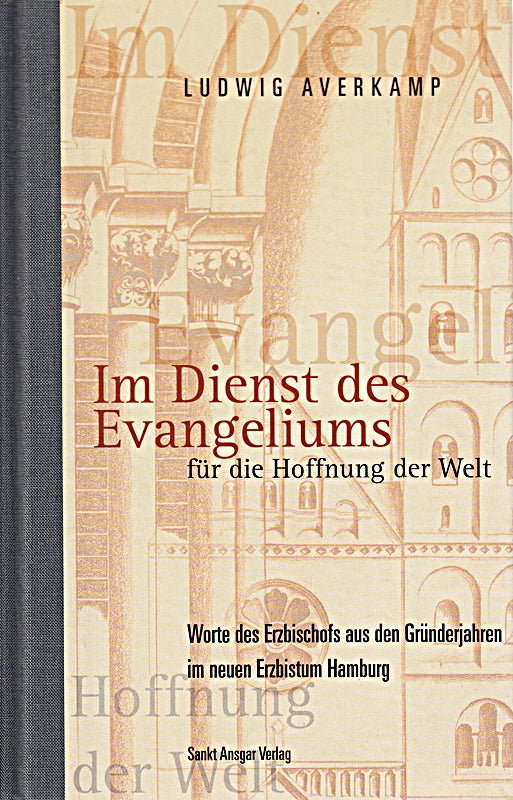 Im Dienst des Evangeliums - für die Hoffnung der Welt. Worte des Erzbischofs aus den Gründerjahren im neuen Erzbistum Hamburg