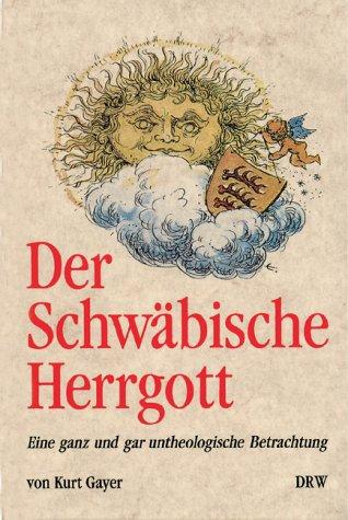 Der schwäbische Herrgott. Eine ganz und gar untheologische Betrachtung