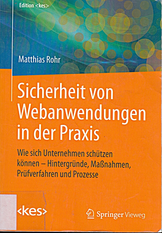 Sicherheit von Webanwendungen in der Praxis: Wie sich Unternehmen schützen können ? Hintergründe Maßnahmen Prüfverfahren und Prozesse (Edition )