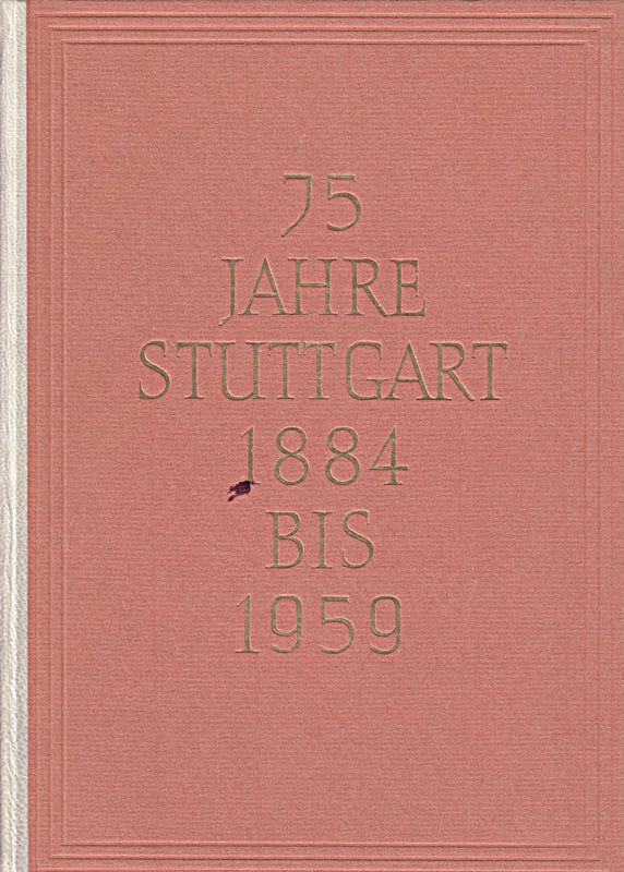 75 Jahre Stuttgart 1884 bis 1959. Beiträge zu seiner Kultur- und Wirtschaftsgeschichte Festschrift zum 75 Jährigen Bestehen der Städtischen Sparkasse Stuttgart