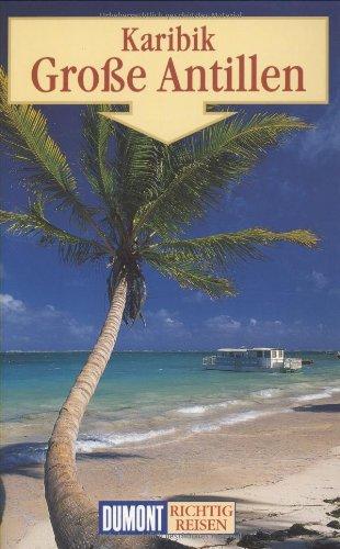 DuMont Richtig Reisen Karibik - Große Antillen: Bahamas Turks und Caicos-Inseln Cayman-Inseln Cuba Dominikanische Republik Haiti Puerto Rico Jamaika