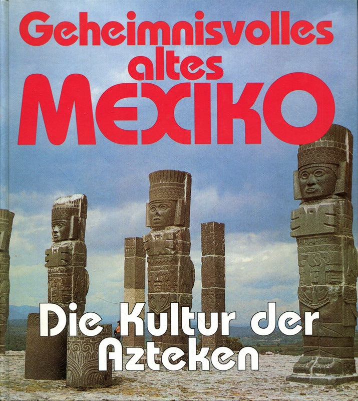 Geheimnisvolles altes Mexiko Die Kultur der Azteken