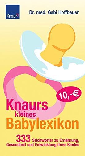 Knaurs kleines Babylexikon: 333 Stichwörter zu Ernährung Gesundheit und Entwicklung Ihres Kindes