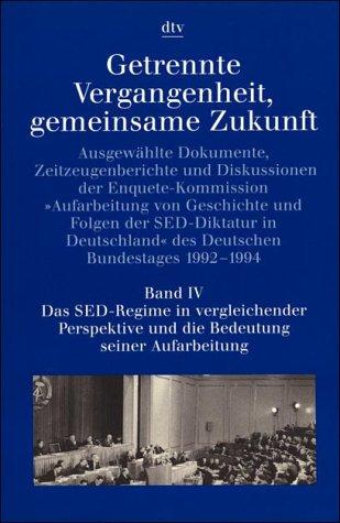 Getrennte Vergangenheit gemeinsame Zukunft Band IV: Das SED-Regime in vergleichender Perspektive und: Ausgewählte Dokumente Zeitzeugenberichte und ... ? (s. Notizen) (dtv Kultur & Geschichte)