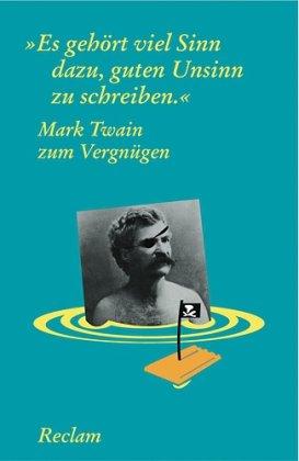 'Es gehört viel Sinn dazu guten Unsinn zu schreiben'. Mark Twain zum Vergnügen (Reclams Universal-Bibliothek)