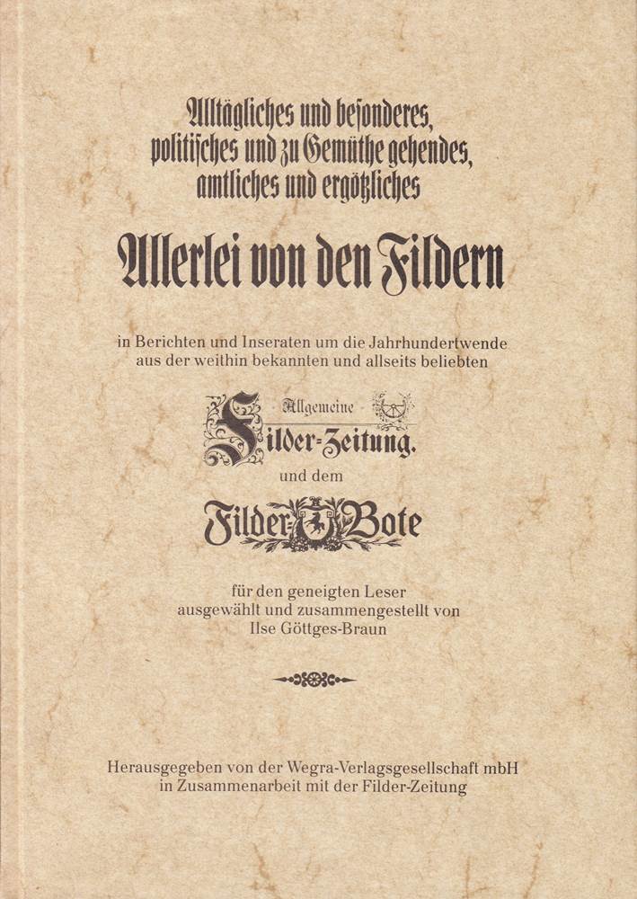 Allerlei von den Fildern. In Berichten und Inseraten um die Jahrhundertwende aus der weithin bekannten und allseits beliebten Filder-Zeitung und dem Filder-Bote.