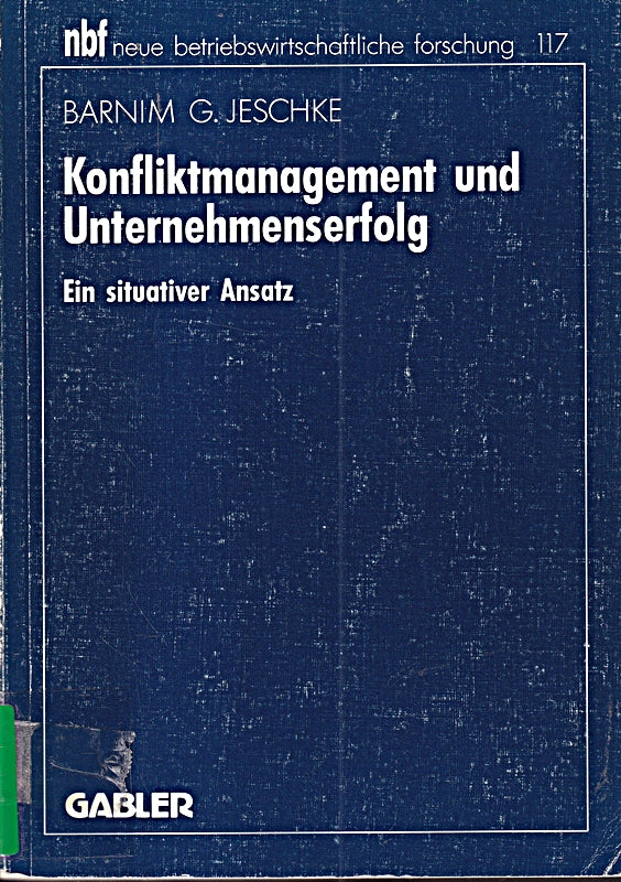 Konfliktmanagement und Unternehmenserfolg: Ein Situativer Ansatz (Neue Betriebswirtschaftliche Forschung) (German Edition) (neue betriebswirtschaftliche forschung (nbf) 117 Band 117)