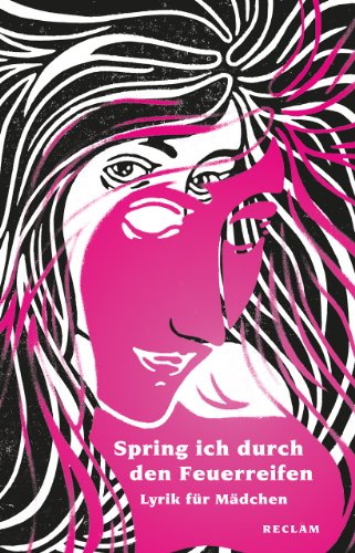 Spring ich durch den Feuerreifen: Lyrik für Mädchen
