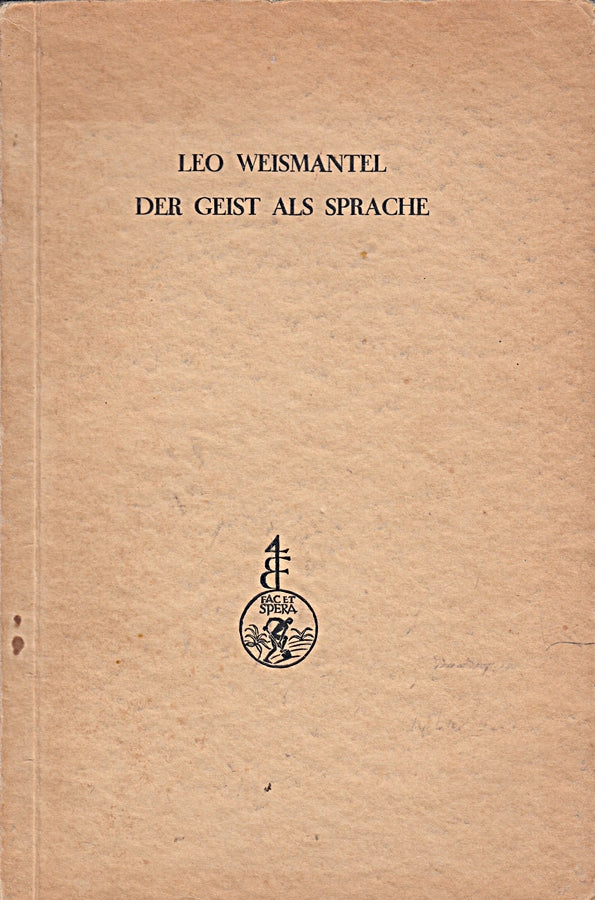 Weismantel Leo: Der Geist als Sprache. Von den Grundrissen der Sprache. 2. Aufl. Augsbg. Filser 1927. Gr.-8°. 152 S. kt.
