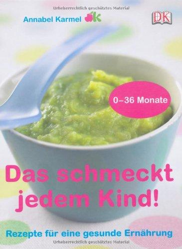 Das schmeckt jedem Kind!: Rezepte für eine gesunde Ernährung: Rezepte für eine gesunde Ernährung. 0 bis 36 Monate