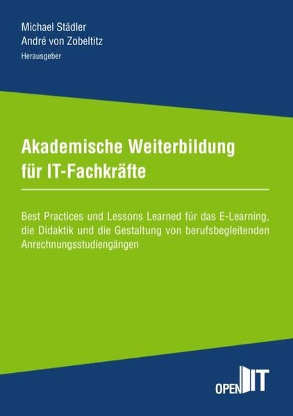 Akademische Weiterbildung für IT-Fachkräfte: Best Practices und Lessons Learned für das E-Learning die Didaktik und die Gestaltung von ... (Schriftenreihe: Hochschule Weserbergland)