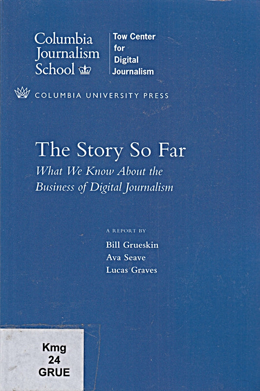 The Story So Far - What We Know About the Business of Digital; .: What We Know About the Business of Digital Journalism (Columbia Journalism Review Books)