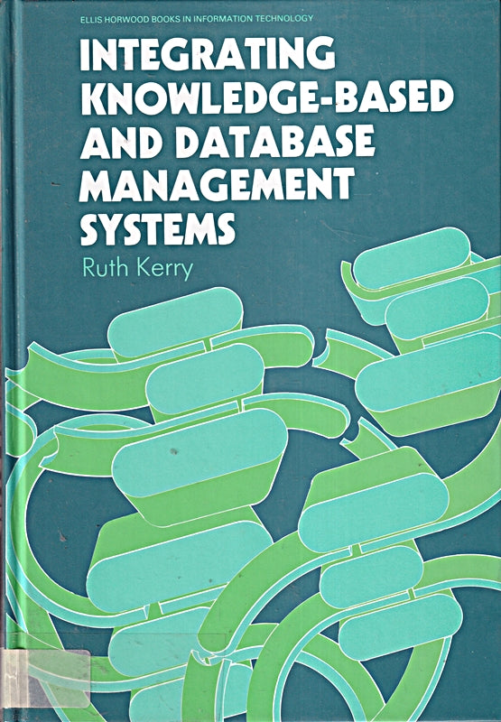 Integrating Knowledge-Based and Database Management Systems (Ellis Horwood series in information technology)