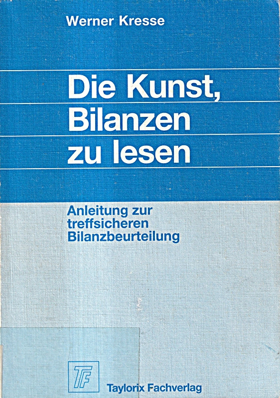 Die Kunst Bilanzen zu lesen. Anleitung zur treffsicheren Bilanzbeurteilung.