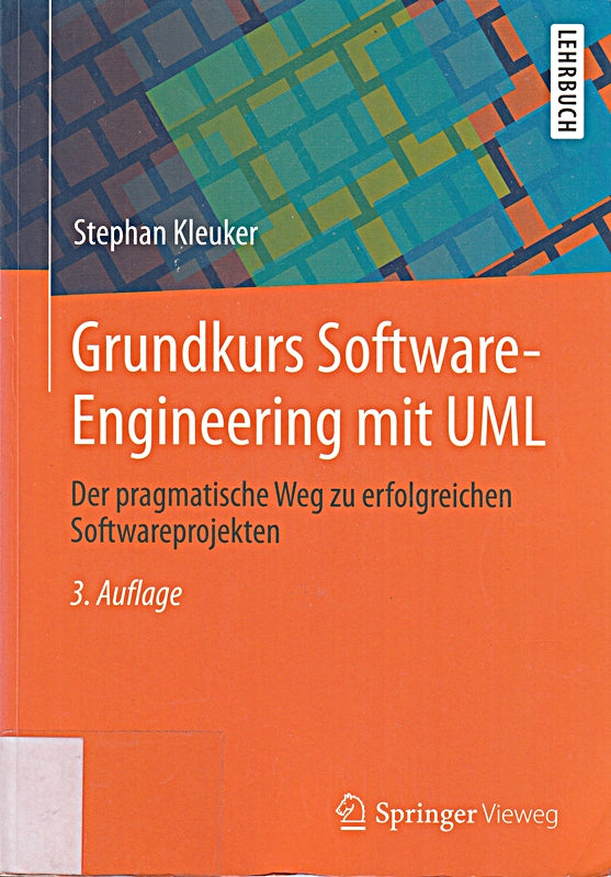 Grundkurs Software-Engineering mit UML: Der pragmatische Weg zu erfolgreichen Softwareprojekten
