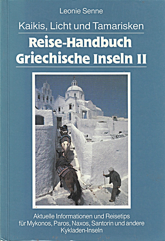 Reise-Handbuch Griechische Inseln II Kaikis Licht und Tamarisken Informationen und Reisetips für Mykonos Paros Naxos Santorin und andere Kykladen-Inseln