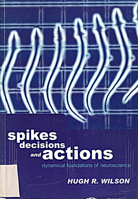 Spikes Decisions and Actions: The Dynamical Foundations of Neuroscience