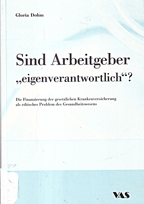 Sind Arbeitgeber 'eigenverantwortlich' ? - Die Finanzierung der gesetzlichen Krankenversicherung als ethisches Problem des Gesundheitswesens