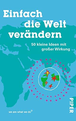 Einfach die Welt verändern: 50 kleine Ideen mit großer Wirkung