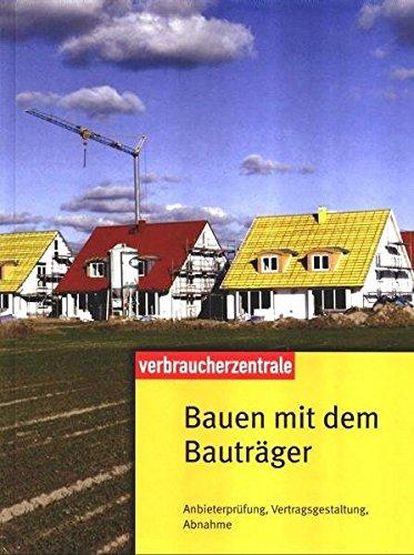 Bauen mit dem Bauträger: Anbieterprüfung Vertragsgestaltung Abnahme