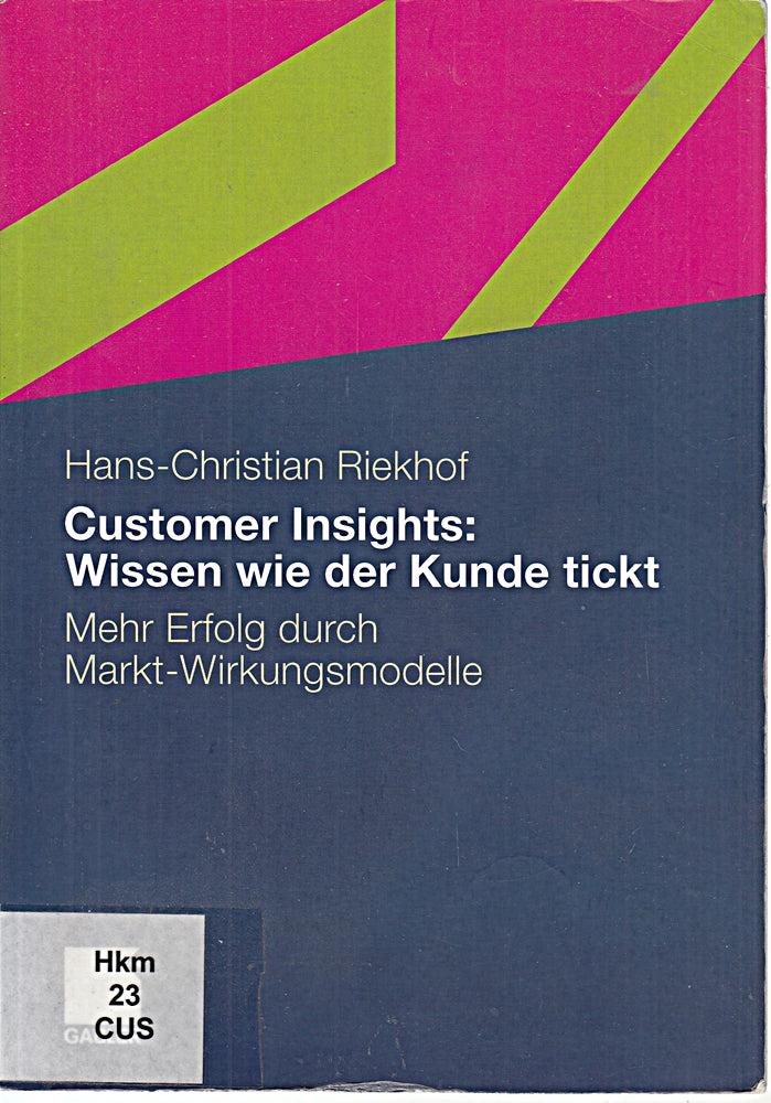 Customer Insights: Wissen wie der Kunde tickt: Mehr Erfolg durch Markt-Wirkungsmodelle
