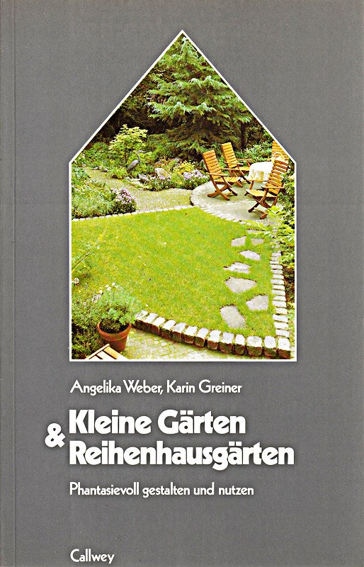 Kleine Gärten und Reihenhausgärten. Phantasievoll gestalten und nutzen