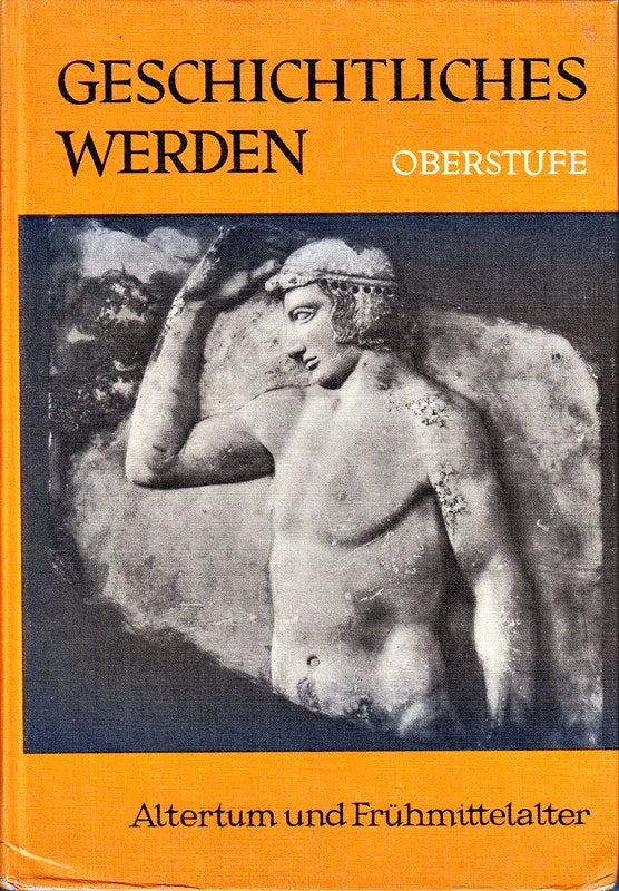 Geschichtliches Werden. Oberstufe. I. Geschichte des Altertums und Frühmittelalters.