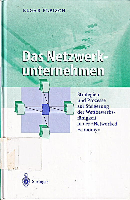 Das Netzwerkunternehmen: Strategein und Prozesse zur Steigerung der Wettbewerbsfähigkeit in der ?Networked economy? (Business Engineering)