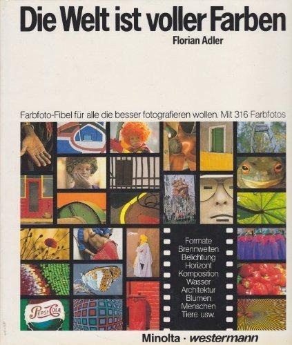 Die Welt ist voller Farben. Farbfoto- Fibel für alle die besser fotografieren wollen