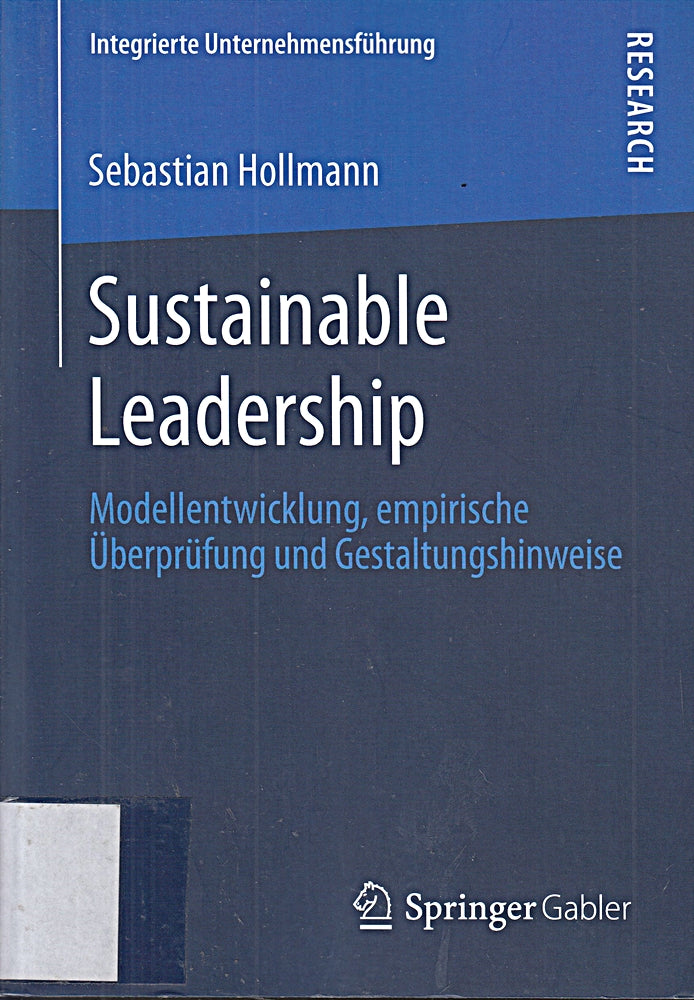 Sustainable Leadership: Modellentwicklung empirische Überprüfung und Gestaltungshinweise (Integrierte Unternehmensführung)