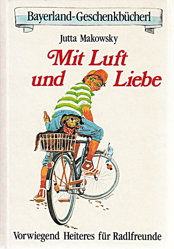 Mit Luft und Liebe: Vorwiegend heiteres für Radlfreunde (Bayerland-Geschenkbücherl)