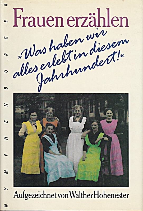 Frauen erzählen. 'Was haben wir alles erlebt in diesem Jahrhundert!'. Aufgezeichnet von Walther Hohenester.