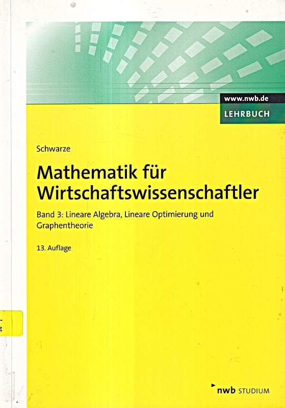 Mathematik für Wirtschaftswissenschaftler Band 3: Lineare Algebra Lineare Optimierung und Graphentheorie. (NWB Studium Betriebswirtschaft)