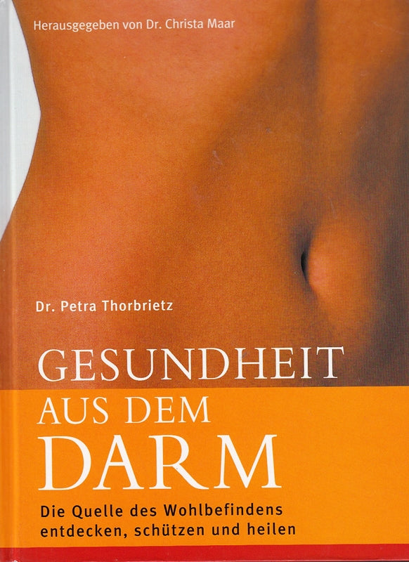 Gesundheit aus dem Darm : die Quelle des Wohlbefindens entdecken schützen und heilen. Hrsg. von Christa Maar
