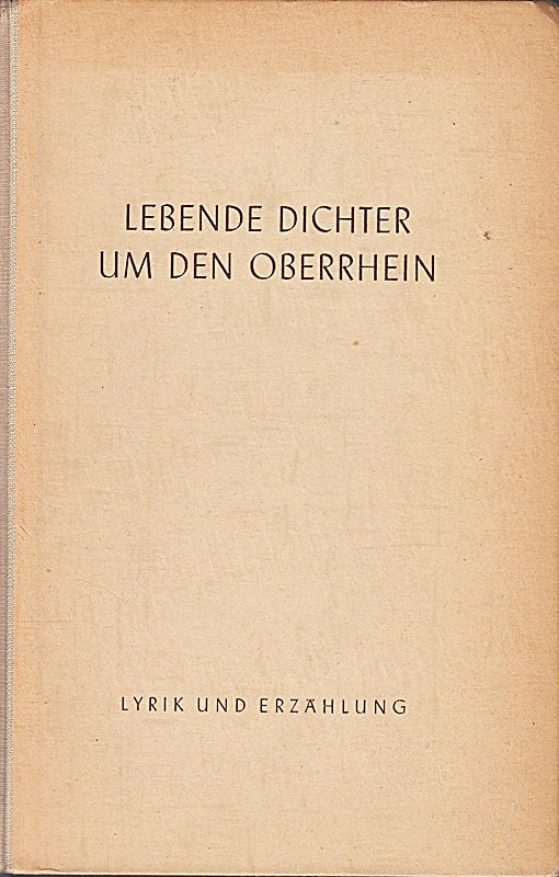 Lebende Dichter um den Oberrhein : Lyrik u. Erzählg im Auftr. d. Dt. Scheffel-Bundes im Reichswerk Buch u. Volk.