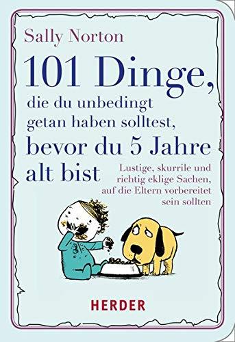 101 Dinge die du unbedingt getan haben solltest bevor du 5 Jahre alt bist: Lustige skurrile und richtig eklige Sachen auf die Eltern sich vorbereiten sollten (Herder Spektrum)