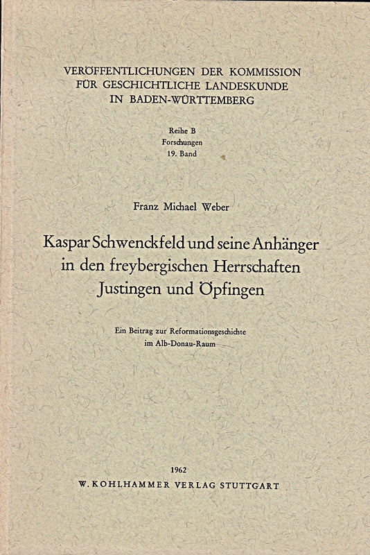 Kaspar Schwenckfeld und seine Anhänger in den freybergischen Herrschaften Justingen und Öpfingen. Ein Beitrag zur Reformationsgeschichte im Alb-Donau-Raum