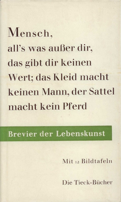 Heinrich Tieck: Mensch all's was außer dir das gibt dir keinen Wert; Das Kleid macht keinen Mann der Sattel macht kein Pferd - Brevier der Lebenskunst