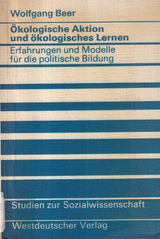 Ökologische Aktion und ökologisches Lernen. Erfahrungen und Modelle für die politische Bildung