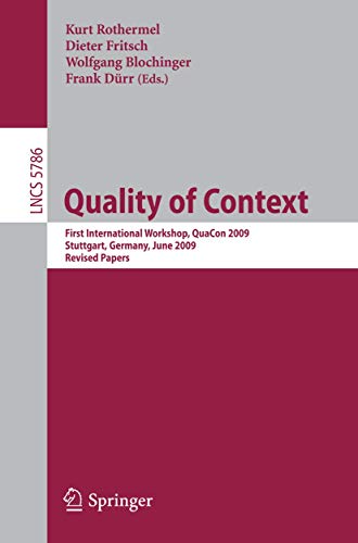 Quality of Context: First International Workshop QuaCon 2009 Stuttgart Germany June 25-26 2009. Revised Papers (Lecture Notes in Computer Science ... Notes in Computer Science 5786 Band 5786)