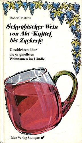 Schwäbischer Wein von Abt Knittel bis Zuckerle: Geschichten über die originellsten Weinnamen im Ländle