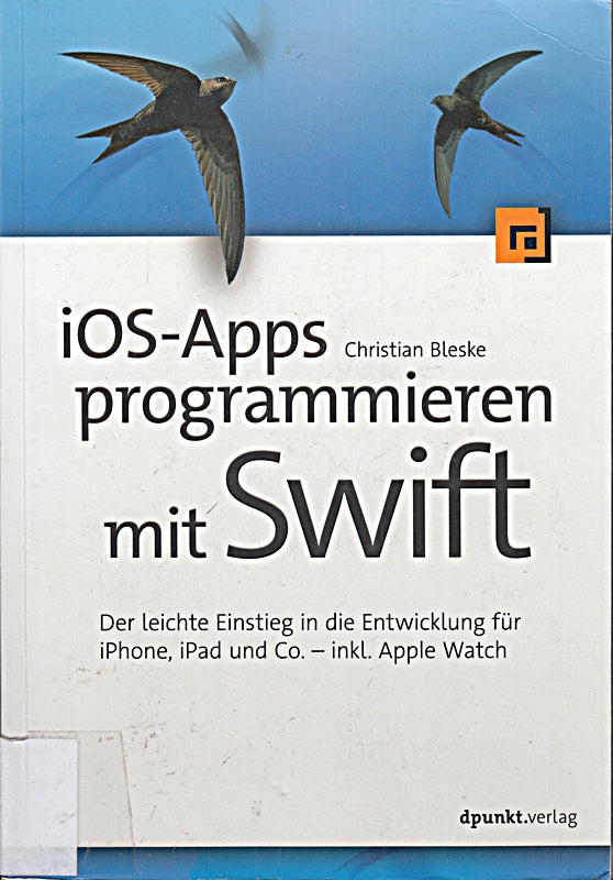 iOS-Apps programmieren mit Swift: Der leichte Einstieg in die Entwicklung für iPhone iPad und Co. - inkl. AppleWatch