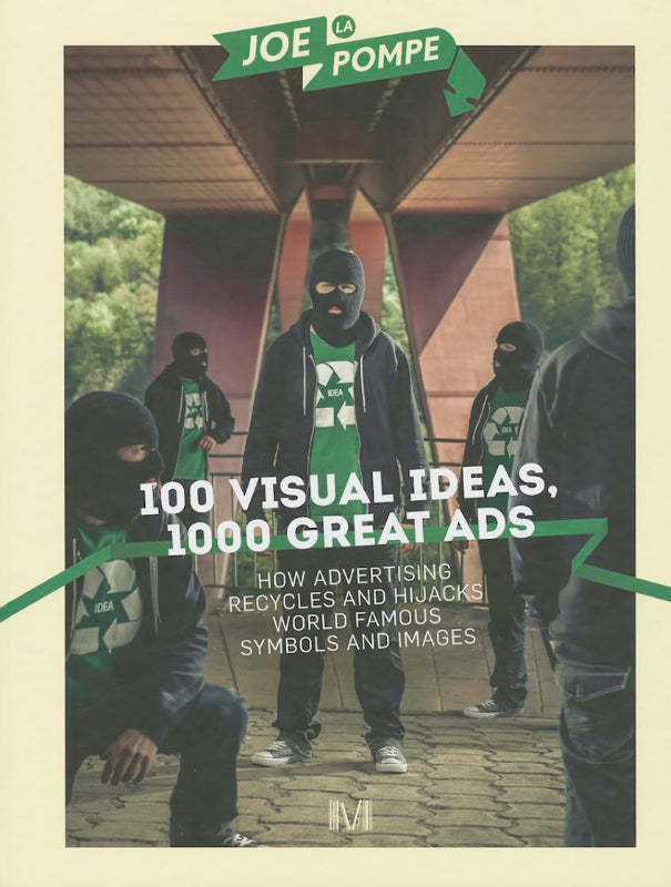 100 Visual Ideas 1000 Great Ads: How Advertising recycles and hijacks world famous symbols and images