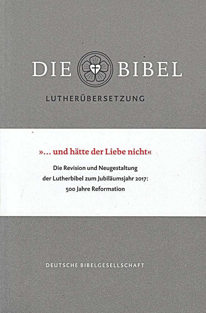 '...und hätte der Liebe nicht': Die Revision und Neugestaltung der Lutherbibel zum Jubiläumsjahr 2017: 500 Jahre Reformation