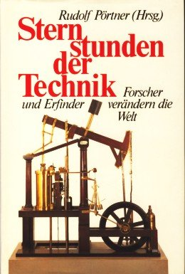 Sternstunden der Technik : Forscher u. Erfinder verändern d. Welt.