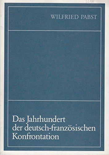 Das Jahrhundert der deutsch-französischen Konfrontation : e. Quellen- u. Arbeitsbuch zur dt.-franz. Geschichte von 1866 bis heute