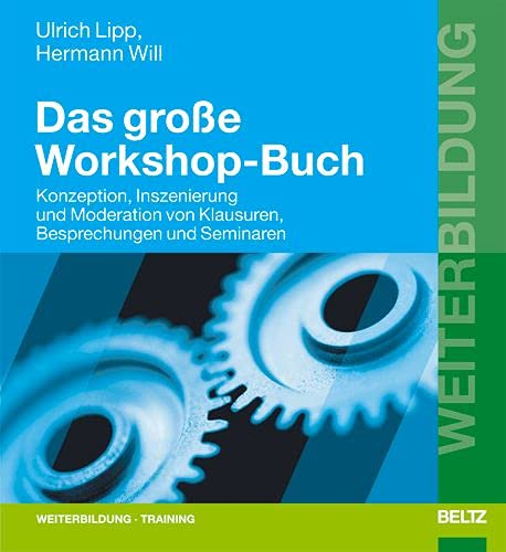 Das große Workshop-Buch: Konzeption Inszenierung und Moderation von Klausuren Besprechungen und Seminaren (Beltz Weiterbildung)