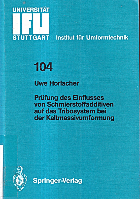 Prüfung des Einflusses von Schmierstoffadditiven auf das Tribosystem bei der Kaltmassivumformung (IFU - Berichte aus dem Institut für Umformtechnik der Universität Stuttgart 104 Band 104)